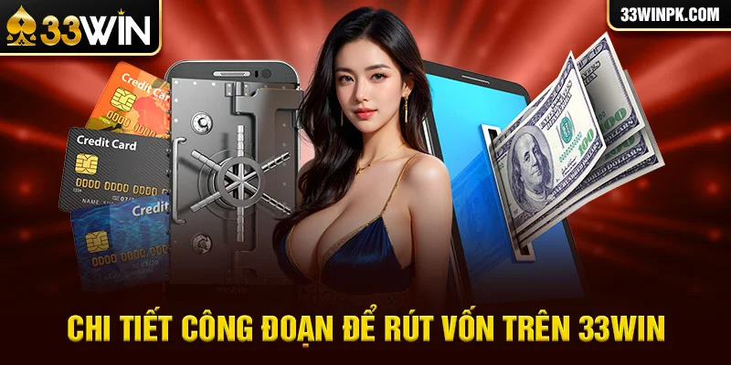 Chi tiết từng công đoạn để rút vốn trên 33Win