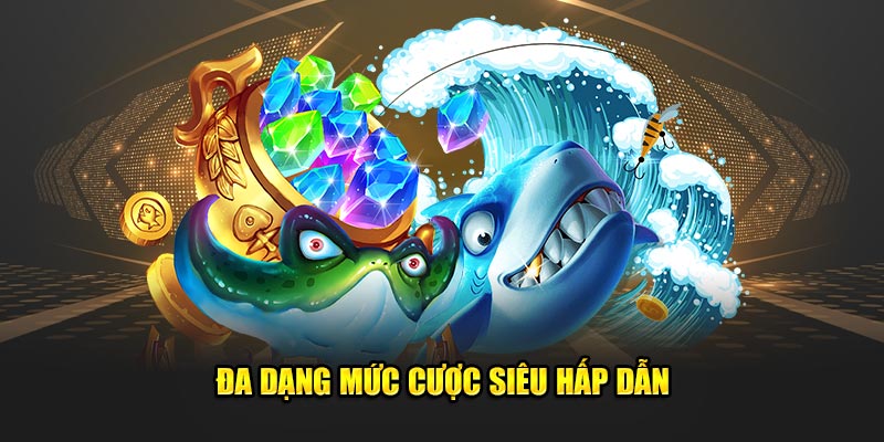 Đa dạng mức cược siêu hấp dẫn