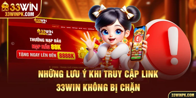 Những lưu ý khi truy cập link 33win không bị chặn